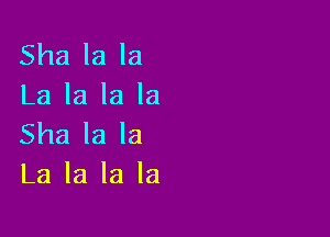 Sha la la
La la la la

Sha la la
La la la la