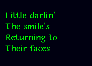 Little darlin'
The smile's

Returning to
Their faces