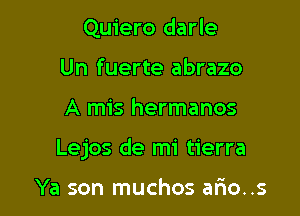 Quiero darle
Un fuerte abrazo

A mis hermanos

Lejos de mi tierra

Ya son muchos ario..s