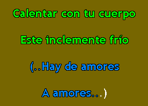 Calentar con tu cuerpo

Este inclemente frio