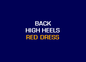 BACK
HIGH HEELS

RED DRESS