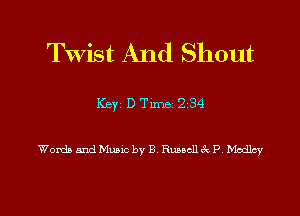 Twist And Shout

Words and Music by B, Rundlec P Medley
