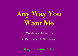 Any Way You
XVant Me

Words and Music by

A. Sohmoduac C Owens

Key C Tlme 2 07