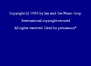 Copyright (c) 1956 by Jay and Coo Music Corp.
Inmn'onsl copyright Bocuxcd

All rights named. Used by pmnisbion