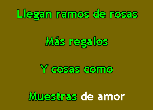 Llegan ramos de rosas

M65 regalos
Y cosas como

Muestras de amor