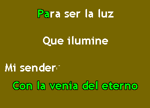 Para ser la luz

Que ilumine

3 azul

Con la vem'a del eterno