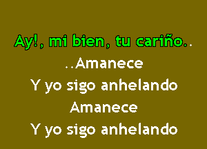 Ay!, mi bien, tu carir10..
..Amanece

Y yo sigo anhelando
Amanece
Y yo sigo anhelando