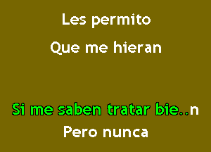 Les permito

Que me hieran

51' me saben tratar bie..n
Pero nunca