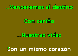 ..Venceremos al destino

Con caririo

..Nuestras vidas

Son un mismo coraz6n