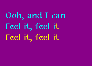 Ooh, and I can
Feel it, feel it

Feel it, feel it