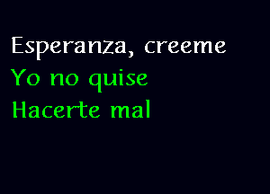 Esperanza, creeme
Yo no quise

Hacerte mal