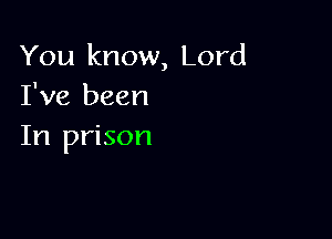 You know, Lord
I've been

In prison