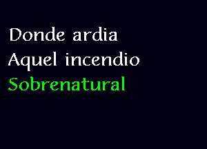 Donde ardia
Aquelhunndk)

Sobrenatural