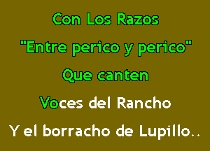 Con Los Razos
Entre perico y perico
Que canten

Voces del Rancho

Yel borracho de Lupillo..