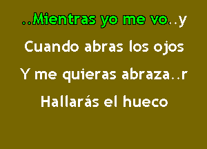 ..Mientras yo me vo..y

Cuando abras los ojos

Y me quieras abraza..r

Hallaras el hueco