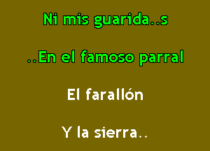 Ni mis guarida..s

..En el famoso parral

El farallc'm

Y la sierra..