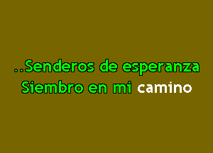 ..Senderos de esperanza

Siembro en mi camino