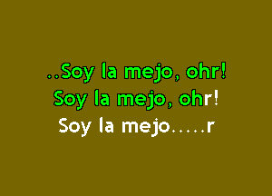 ..Soy la mejo, ohr!

Soy la mejo, ohr!
Soy Ia mejo ..... r