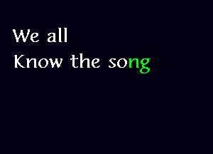 We all
Know the song