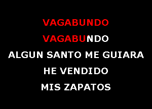 VAGABUNDO
VAGABUNDO

ALGUN SANTO ME GUIARA
HE VENDIDO
MIS ZAPATOS