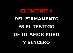EL INFINITO
DEL FIRMAMENTO

ES ELTESTIGO
DE MI AMOR PURO
Y SINCERO