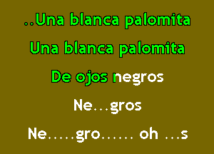 ..Una blanca palomita
Una blanca palomita
De ojos negros

Ne. . .gros

Ne ..... gro ...... oh ...5