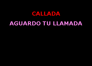 CALLADA
AGUARDO TU LLAMADA