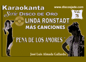 Karaokanta mmM-M

9)?! DISCO DE 0R0 1K

1221 '31 LINDA RONSTADT

1r Wm MAS CANCIONES x
1 u,

j 1 PER DE L05 WORES) a1?
1 Q
1054.1 Luis Almada GallardXWiIIx