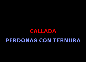 CALLADA
PERDONAS CON TERNURA