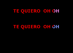 TE QUIERO OH OH

TE QUIERO OH OH