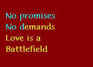 No promises
No demands

Love is 8
Battlefield