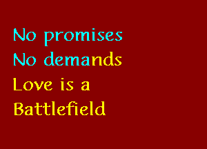 No promises
No demands

Love is 8
Battlefield