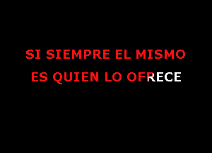 SI SIEMPRE EL MISMO

ES QUIEN L0 OFRECE
