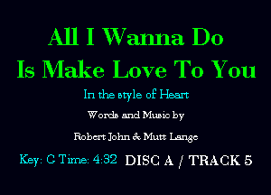 All I XVanna Do
Is Make Love To You

In the style of Heart
Words and Music by

Robm JolmecMutt Lingo
ICBYI CTimei 432 DISC A f TRACK 5