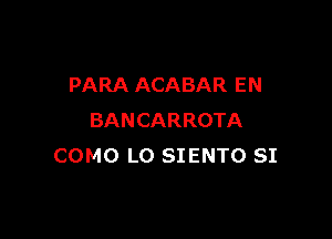 PARA ACABAR EN

BANCARROTA
COMO L0 SIENTO SI