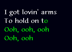 I got lovin' arms
11)hokionto

Ooh,ooh,ooh
Ooh,ooh