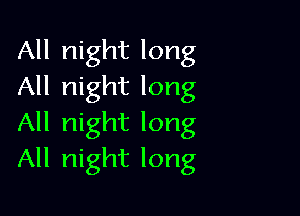 All night long
All night long

All night long
All night long