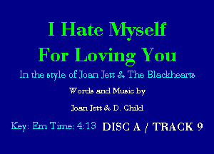 I Hate Myself

For Loving You
In the style of Joan Jett 8 The Blackhearm
Words and Music by

Joan Jctnk D. Child

Ker ErnTimei 413 DISC A f TRACK 9