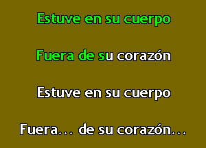 Estuve en su cuerpo
Fuera de su corazdn

Estuve en su cuerpo

Fuera... de su corazdn. .. l