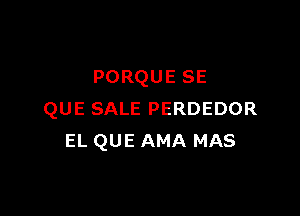PORQUESE

QUESALEPERDEDOR
ELQUEAMAMAS