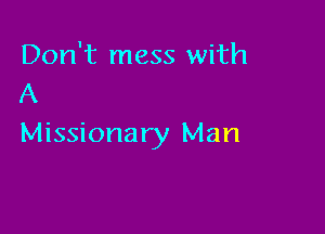 Don't mess with
A

Missionary Man