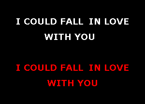 I COULD FALL IN LOVE
WITH YOU

I COULD FALL IN LOVE
WITH YOU