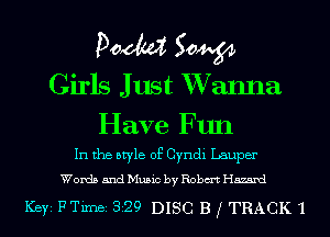Doom 50W
Girls Just XVanna

Have Fun

In the style of Cyndi Lauper
Words and Music by Robm Hazard

Ker FTimei 329 DISC B j TRACK 1