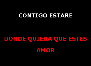 CONTIGO ESTARE

DONDE QUIERA QUE ESTES

AMOR