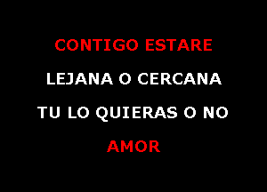 CONTIGO ESTARE
LEJANA 0 CERCANA

TU L0 QUIERAS 0 N0

AMOR