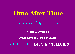 TiJne After Time

In the aryle of Cyndl Lauper

Womb 6c Music by
Cyndi Laupcrck Rob Hyman

Key C Time 351 DISC B f TRACK 3 l