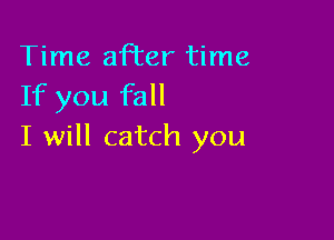 Time afl'er time
If you fall

I will catch you