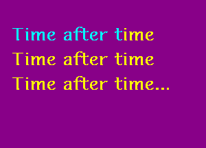 Time afl'er time
Time afi'er time

Time after time...