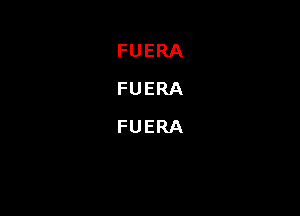 FUERA
FUERA
FUERA