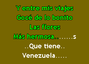 Y entre mis viajes
Goa de lo bonito
Las flores

M515 hermosa ........ 5
..Que tiene..
Venezuela .....